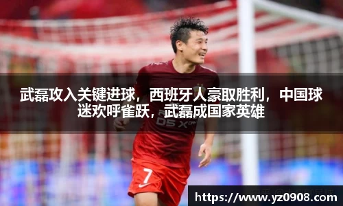 武磊攻入关键进球，西班牙人豪取胜利，中国球迷欢呼雀跃，武磊成国家英雄