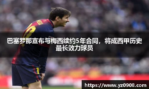 巴塞罗那宣布与梅西续约5年合同，将成西甲历史最长效力球员