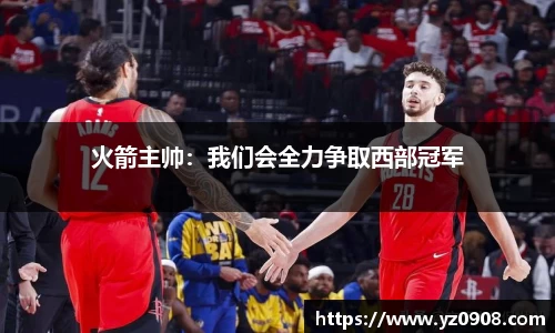 火箭主帅：我们会全力争取西部冠军