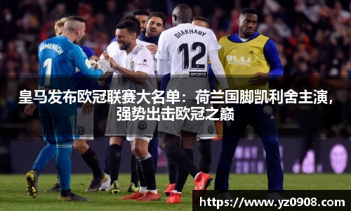 皇马发布欧冠联赛大名单：荷兰国脚凯利舍主演，强势出击欧冠之巅