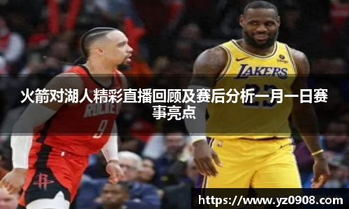 火箭对湖人精彩直播回顾及赛后分析一月一日赛事亮点