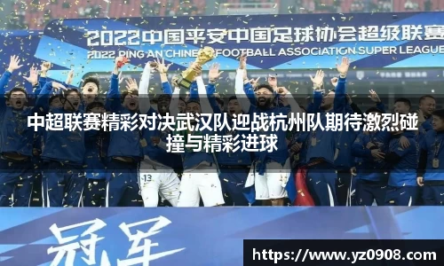 中超联赛精彩对决武汉队迎战杭州队期待激烈碰撞与精彩进球