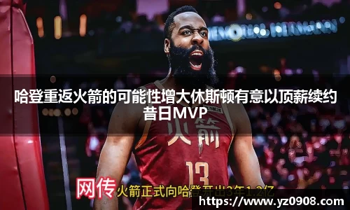 哈登重返火箭的可能性增大休斯顿有意以顶薪续约昔日MVP