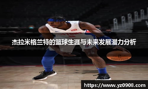 杰拉米格兰特的篮球生涯与未来发展潜力分析
