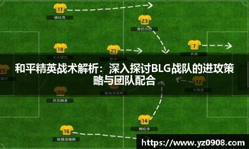 和平精英战术解析：深入探讨BLG战队的进攻策略与团队配合