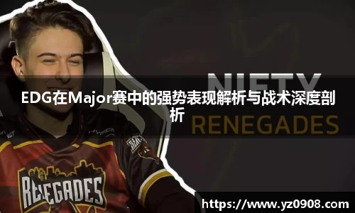 EDG在Major赛中的强势表现解析与战术深度剖析