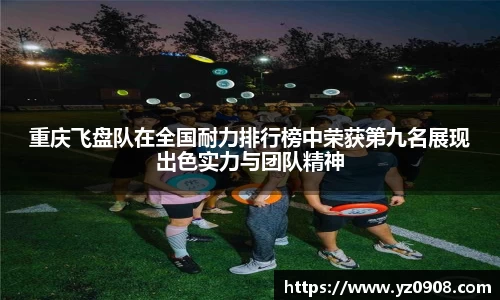 重庆飞盘队在全国耐力排行榜中荣获第九名展现出色实力与团队精神