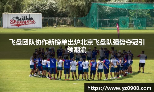 飞盘团队协作新榜单出炉北京飞盘队强势夺冠引领潮流