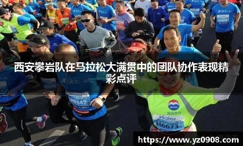 西安攀岩队在马拉松大满贯中的团队协作表现精彩点评
